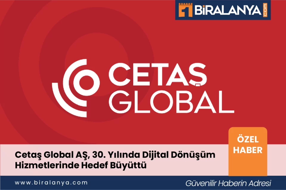Cetaş Global AŞ 30. Yılında Dijital Dönüşümde Yeni Hedefler Belirledi | Alanya’nın Teknoloji Markası